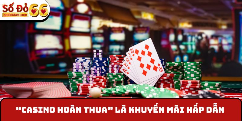 Casino Hoàn Thua - Phần Thưởng Lớn Đến 28,888,888 VNĐ 2 “Casino hoàn thua” là khuyến mãi hấp dẫn tại Sodo66