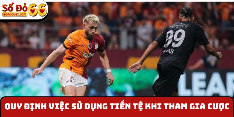 “Đồng Hành Cùng FIFA Club World Cup” Ôm Thưởng Từ Sodo66 4 Quy định việc sử dụng tiền tệ khi tham gia cược