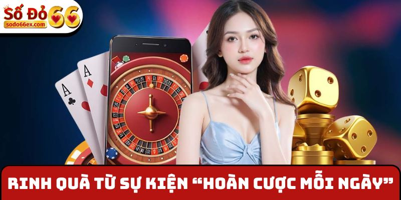 Hoàn Cược Mỗi Ngày - Sự Kiện Ưu Đãi Hấp Dẫn Tại Sodo66 3 Rinh quà từ sự kiện “Hoàn cược mỗi ngày”