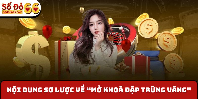 Nội dung sơ lược về “Mở khoá đập trứng vàng”