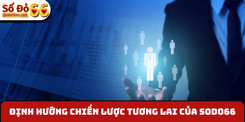 sodo66 18 Định hướng chiến lược tương lai của SODO66