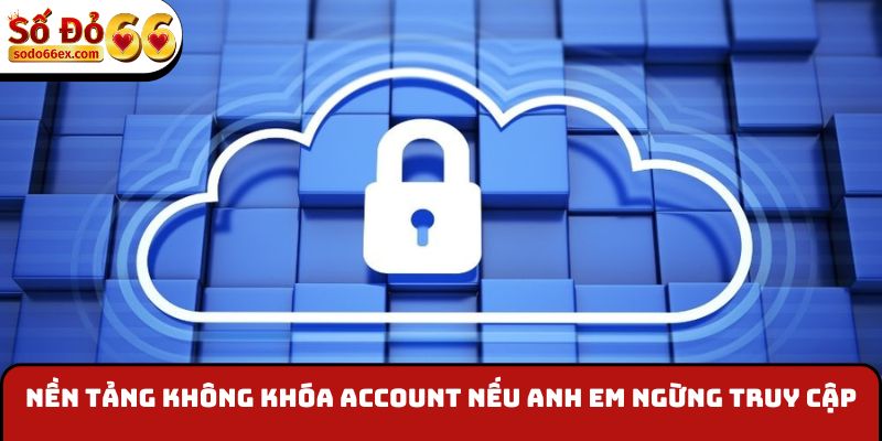 sodo66 23 Nền tảng không khóa account nếu anh em ngừng truy cập